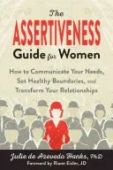 The Assertiveness Guide for Women: How to Communicate Your Needs, Set Healthy Boundaries, and Transform Your Relationships (Hanks Julie De Azevedo)(Paperback)