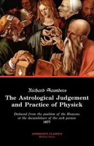 The Astrological Judgement and Practice of Physick (Saunders Richard)(Paperback)
