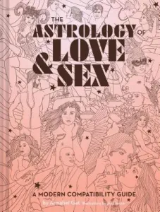 The Astrology of Love & Sex: A Modern Compatibility Guide (Zodiac Signs Book, Birthday and Relationship Astrology Book) (Gat Annabel)(Pevná vazba)