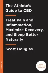 The Athlete's Guide to CBD: Treat Pain and Inflammation, Maximize Recovery, and Sleep Better Naturally (Douglas Scott)(Paperback)