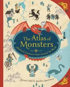 The Atlas of Monsters: Mythical Creatures from Around the World (Lawrence Sandra)(Pevná vazba)
