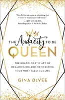 The Audacity to Be Queen: The Unapologetic Art of Dreaming Big and Manifesting Your Most Fabulous Life (Devee Gina)(Pevná vazba)