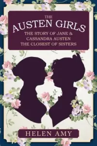 The Austen Girls: The Story of Jane & Cassandra Austen, the Closest of Sisters (Amy Helen)(Pevná vazba)