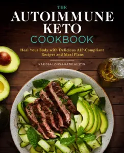 The Autoimmune Keto Cookbook: Heal Your Body with Delicious Aip-Compliant Recipes and Meal Plans (Long Karissa)(Paperback)