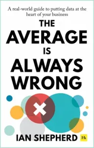The Average Is Always Wrong: A Real-World Guide to Putting Data at the Heart of Your Business (Shepherd Ian)(Paperback)