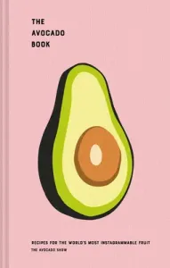The Avocado Book: Recipes for the World's Most Instagrammable Fruit (Simpson Ron)(Pevná vazba)