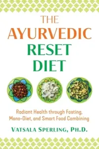 The Ayurvedic Reset Diet: Radiant Health Through Fasting, Mono-Diet, and Smart Food Combining (Sperling Vatsala)(Paperback)