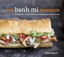 The Banh Mi Handbook: Recipes for Crazy-Delicious Vietnamese Sandwiches (Nguyen Andrea)(Pevná vazba)