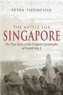 The Battle for Singapore: The True Story of the Greatest Catastrophe of World War II (Thompson Peter)(Paperback)