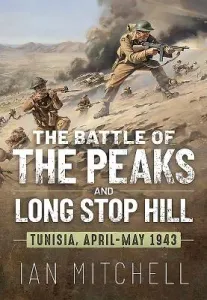 The Battle of the Peaks and Long Stop Hill: Tunisia, April-May 1943 (Mitchell Ian)(Pevná vazba)