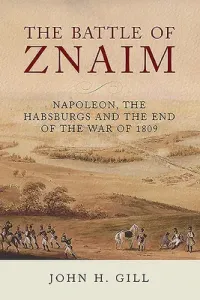 The Battle of Znaim: Napoleon, the Habsburgs and the End of the War of 1809 (Gill John H.)(Pevná vazba)