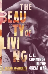 The Beauty of Living: e. e. cummings in the Great War (Rosenblitt J. Alison)(Pevná vazba)