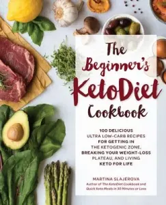 The Beginner's Ketodiet Cookbook: Over 100 Delicious Whole Food, Low-Carb Recipes for Getting in the Ketogenic Zone, Breaking Your Weight-Loss Plateau (Slajerova Martina)(Paperback)