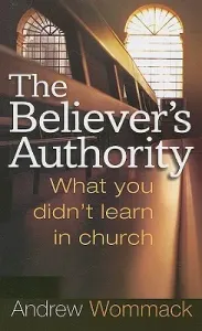 The Believer's Authority: What You Didn't Learn in Church (Wommack Andrew)(Paperback)