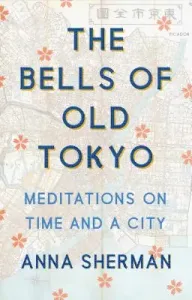 The Bells of Old Tokyo: Meditations on Time and a City (Sherman Anna)(Pevná vazba)