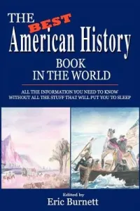 The Best American History Book in the World: All The Information You Need To Know Without All The Stuff That Will Put You To Sleep (Burnett Eric)(Paperback)