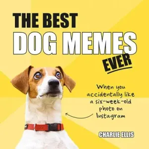 The Best Dog Memes Ever: The Funniest Relatable Memes as Told by Dogs (Ellis Charlie)(Pevná vazba)