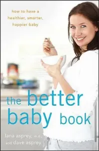 The Better Baby Book: How to Have a Healthier, Smarter, Happier Baby (Asprey Lana)(Pevná vazba)