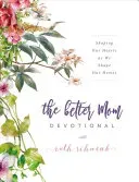 The Better Mom Devotional: Shaping Our Hearts as We Shape Our Homes (Schwenk Ruth)(Pevná vazba)