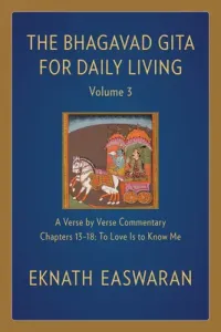 The Bhagavad Gita for Daily Living, Volume 3: A Verse-By-Verse Commentary: Chapters 13-18 to Love Is to Know Me (Easwaran Eknath)(Pevná vazba)