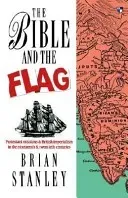 The Bible and the Flag: Protestant Mission and British Imperialism in the 19th and 20th Centuries (Stanley B.)(Paperback)