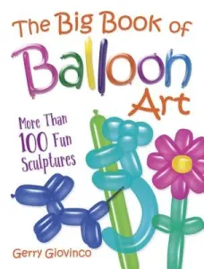 The Big Book of Balloon Art: More Than 100 Fun Sculptures (Giovinco Gerry)(Paperback)