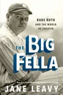The Big Fella: Babe Ruth and the World He Created (Leavy Jane)(Pevná vazba)