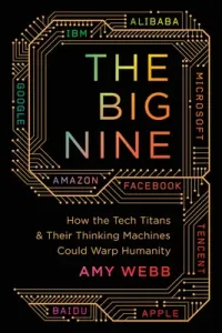 The Big Nine: How the Tech Titans and Their Thinking Machines Could Warp Humanity (Webb Amy)(Paperback)