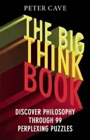 The Big Think Book: Discover Philosophy Through 99 Perplexing Problems (Cave Peter)(Paperback)