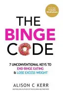 The Binge Code: 7 Unconventional Keys to End Binge Eating & Lose Excess Weight (Kerr Richard)(Paperback)