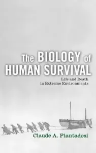 The Biology of Human Survival: Life and Death in Extreme Environments (Piantadosi Claude A.)(Pevná vazba)
