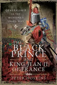The Black Prince and King Jean II of France: Generalship in the Hundred Years War (Hoskins Peter)(Pevná vazba)