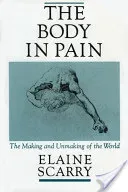 The Body in Pain: The Making and Unmaking of the World (Scarry Elaine)(Paperback)
