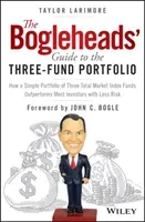 The Bogleheads' Guide to the Three-Fund Portfolio: How a Simple Portfolio of Three Total Market Index Funds Outperforms Most Investors with Less Risk (Bogle John C.)(Pevná vazba)
