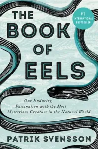 The Book of Eels: Our Enduring Fascination with the Most Mysterious Creature in the Natural World (Svensson Patrik)(Pevná vazba)