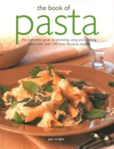 The Book of Pasta: The Complete Guide to Choosing, Using and Cooking Pasta with Over 150 Truly Fabulous Recipes (Wright Jeni)(Paperback)