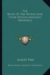 The Book Of The Words And Their Hidden Masonic Meanings (Pike Albert)(Paperback)