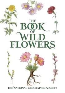 The Book of Wild Flowers: Color Plates of 250 Wild Flowers and Grasses (The National Geographic Society)(Paperback)