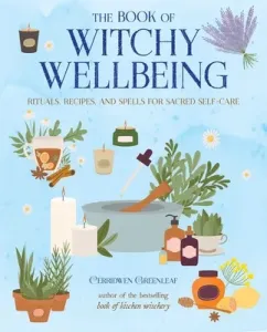 The Book of Witchy Wellbeing: Rituals, Recipes, and Spells for Sacred Self-Care (Greenleaf Cerridwen)(Paperback)