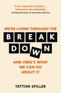 The Breakdown: Making Sense of Politics in a Messed Up World (Spiller Tatton)(Paperback)