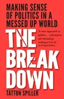 The Breakdown: Making Sense of Politics in a Messed Up World (Spiller Tatton)(Pevná vazba)