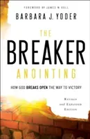 The Breaker Anointing: How God Breaks Open the Way to Victory (Yoder Barbara J.)(Paperback)