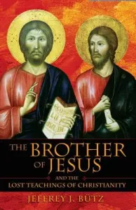 The Brother of Jesus and the Lost Teachings of Christianity (Btz Jeffrey J.)(Paperback)