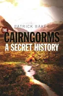 The Cairngorms: A Secret History (Baker Patrick)(Paperback)