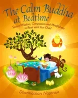 The Calm Buddha at Bedtime: Tales of Wisdom, Compassion and Mindfulness to Read with Your Child (Nagaraja Dharmachari)(Paperback)