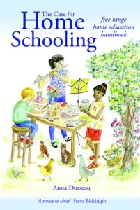 The Case for Home Schooling: Free Range Home Education Handbook (Dusseau Anna)(Paperback)