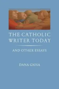 The Catholic Writer Today: And Other Essays (Gioia Dana)(Paperback)