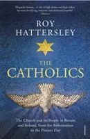 The Catholics: The Church and Its People in Britain and Ireland, from the Reformation to the Present Day (Hattersley Roy)(Paperback)