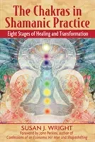 The Chakras in Shamanic Practice: Eight Stages of Healing and Transformation (Wright Susan J.)(Paperback)