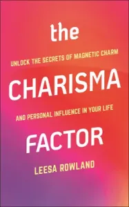 The Charisma Factor: Unlock the Secrets of Magnetic Charm and Personal Influence in Your Life (Rowland Leesa)(Paperback)